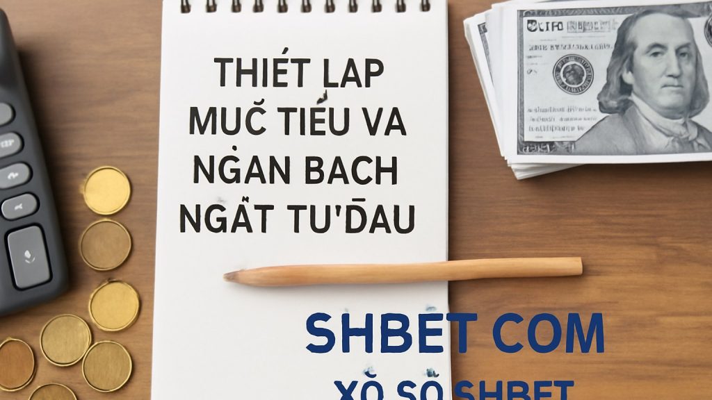 Minh họa: 1) Thiết lập mục tiêu và ngân sách ngay từ đầu
